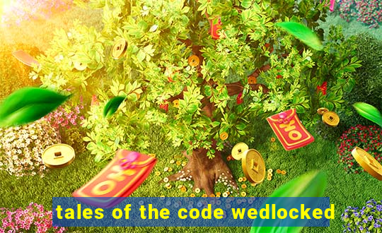 tales of the code wedlocked